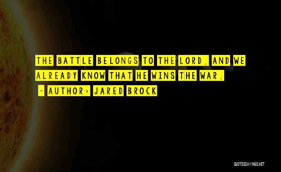 Jared Brock Quotes: The Battle Belongs To The Lord, And We Already Know That He Wins The War.