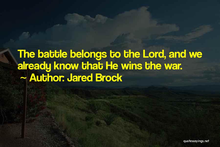 Jared Brock Quotes: The Battle Belongs To The Lord, And We Already Know That He Wins The War.