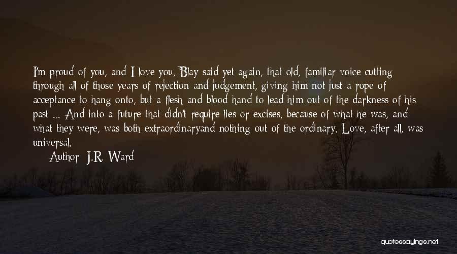 J.R. Ward Quotes: I'm Proud Of You, And I Love You, Blay Said Yet Again, That Old, Familiar Voice Cutting Through All Of