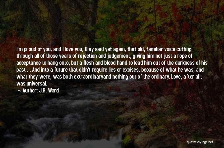 J.R. Ward Quotes: I'm Proud Of You, And I Love You, Blay Said Yet Again, That Old, Familiar Voice Cutting Through All Of