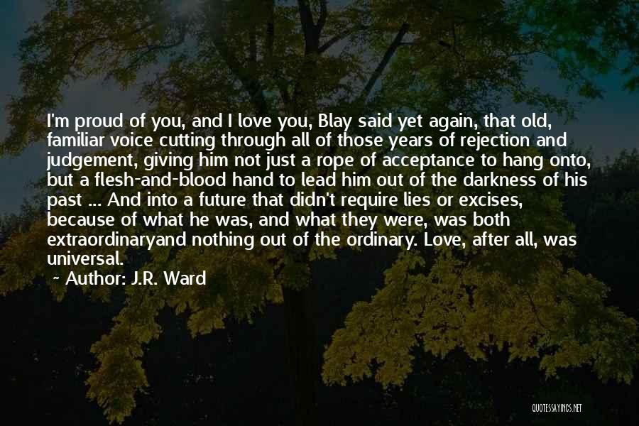 J.R. Ward Quotes: I'm Proud Of You, And I Love You, Blay Said Yet Again, That Old, Familiar Voice Cutting Through All Of