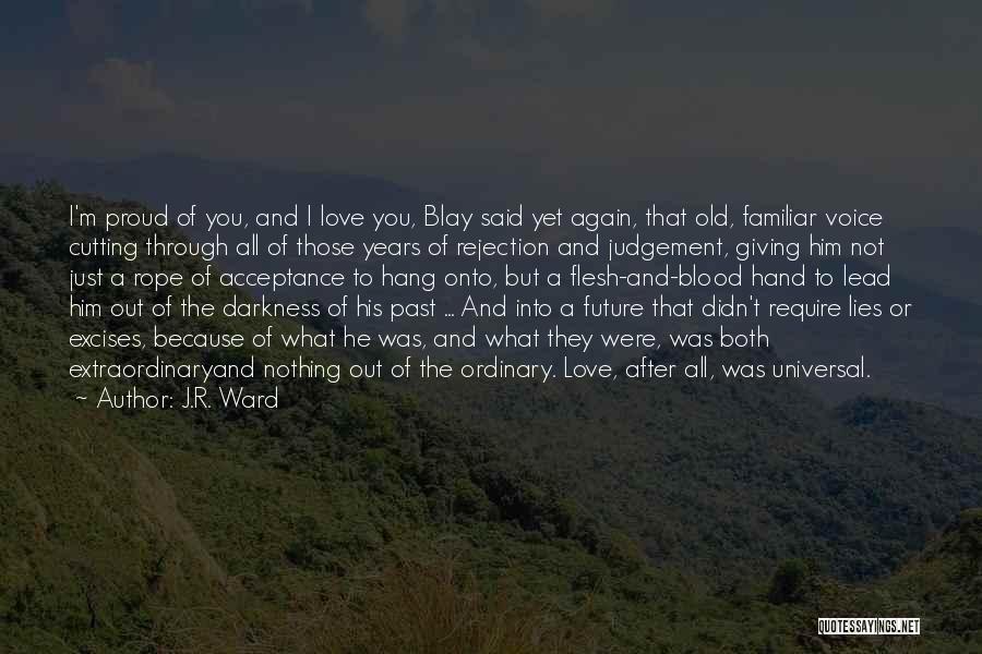 J.R. Ward Quotes: I'm Proud Of You, And I Love You, Blay Said Yet Again, That Old, Familiar Voice Cutting Through All Of