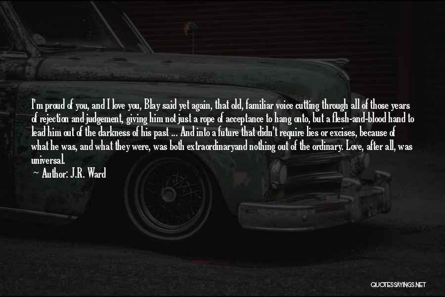 J.R. Ward Quotes: I'm Proud Of You, And I Love You, Blay Said Yet Again, That Old, Familiar Voice Cutting Through All Of