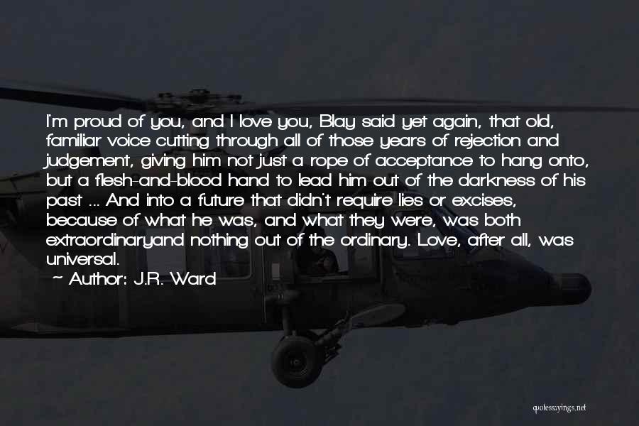 J.R. Ward Quotes: I'm Proud Of You, And I Love You, Blay Said Yet Again, That Old, Familiar Voice Cutting Through All Of