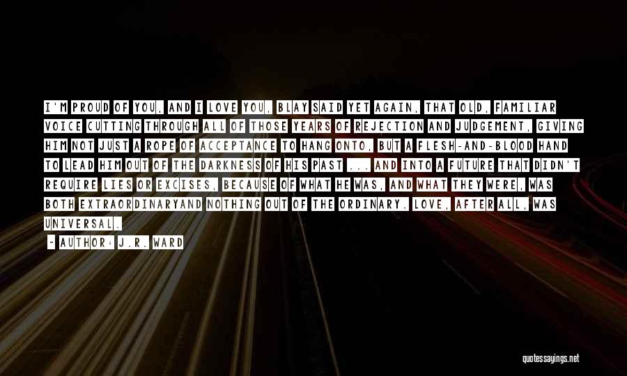 J.R. Ward Quotes: I'm Proud Of You, And I Love You, Blay Said Yet Again, That Old, Familiar Voice Cutting Through All Of