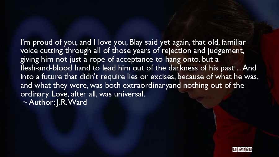 J.R. Ward Quotes: I'm Proud Of You, And I Love You, Blay Said Yet Again, That Old, Familiar Voice Cutting Through All Of