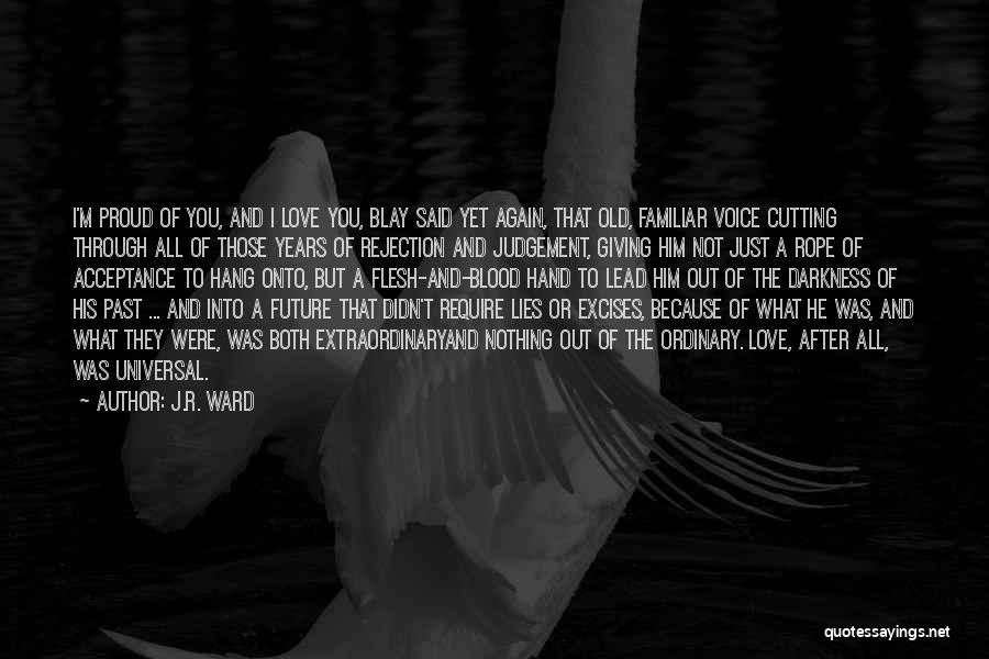 J.R. Ward Quotes: I'm Proud Of You, And I Love You, Blay Said Yet Again, That Old, Familiar Voice Cutting Through All Of