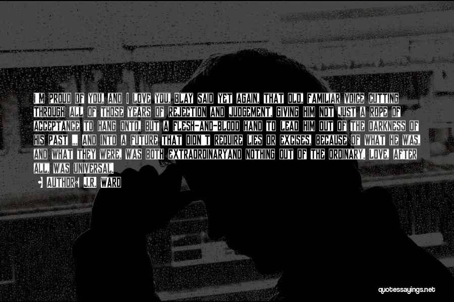 J.R. Ward Quotes: I'm Proud Of You, And I Love You, Blay Said Yet Again, That Old, Familiar Voice Cutting Through All Of