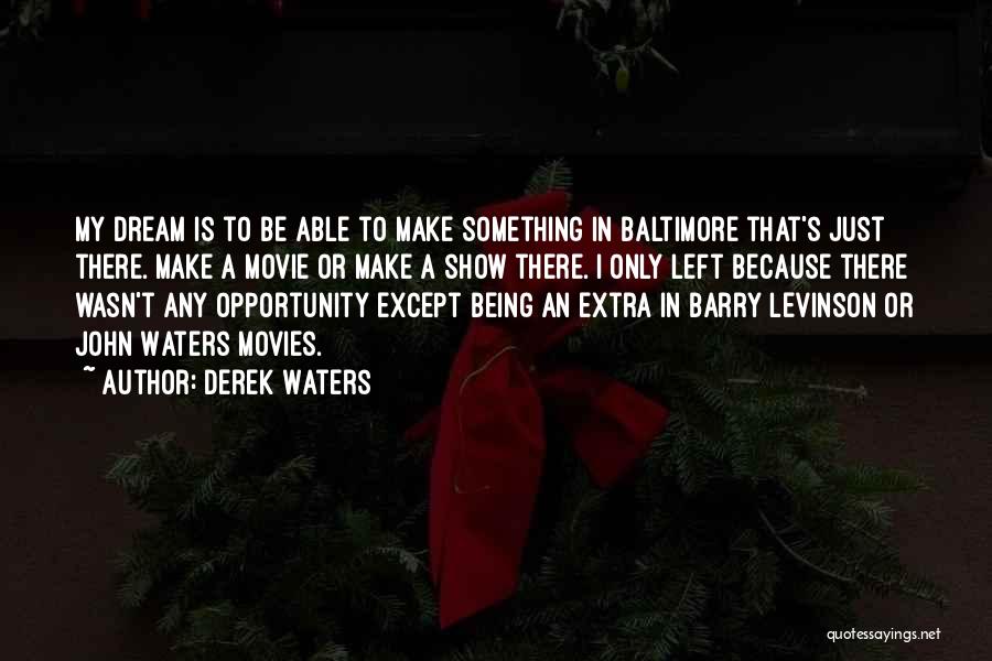 Derek Waters Quotes: My Dream Is To Be Able To Make Something In Baltimore That's Just There. Make A Movie Or Make A