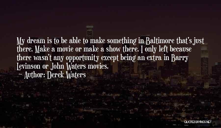 Derek Waters Quotes: My Dream Is To Be Able To Make Something In Baltimore That's Just There. Make A Movie Or Make A