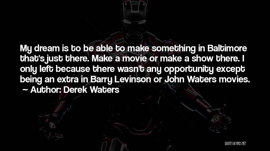 Derek Waters Quotes: My Dream Is To Be Able To Make Something In Baltimore That's Just There. Make A Movie Or Make A