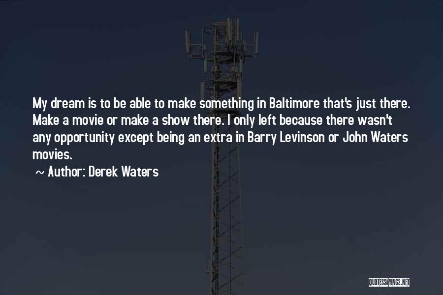 Derek Waters Quotes: My Dream Is To Be Able To Make Something In Baltimore That's Just There. Make A Movie Or Make A