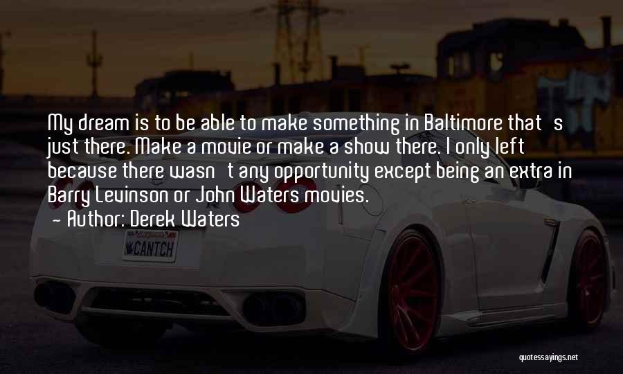 Derek Waters Quotes: My Dream Is To Be Able To Make Something In Baltimore That's Just There. Make A Movie Or Make A