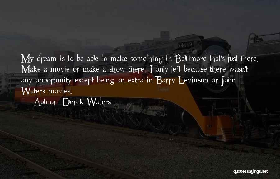 Derek Waters Quotes: My Dream Is To Be Able To Make Something In Baltimore That's Just There. Make A Movie Or Make A