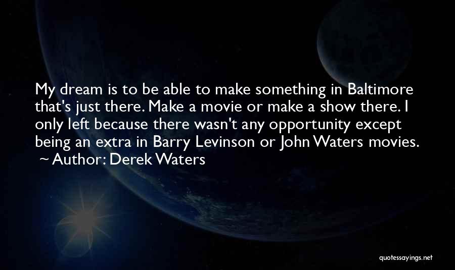 Derek Waters Quotes: My Dream Is To Be Able To Make Something In Baltimore That's Just There. Make A Movie Or Make A