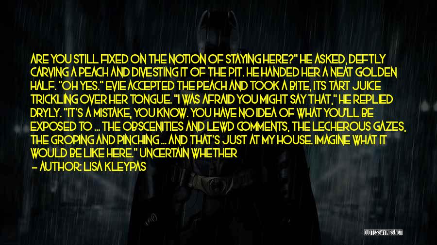 Lisa Kleypas Quotes: Are You Still Fixed On The Notion Of Staying Here? He Asked, Deftly Carving A Peach And Divesting It Of