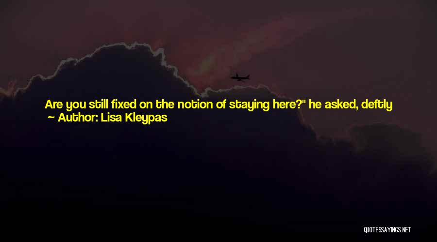 Lisa Kleypas Quotes: Are You Still Fixed On The Notion Of Staying Here? He Asked, Deftly Carving A Peach And Divesting It Of