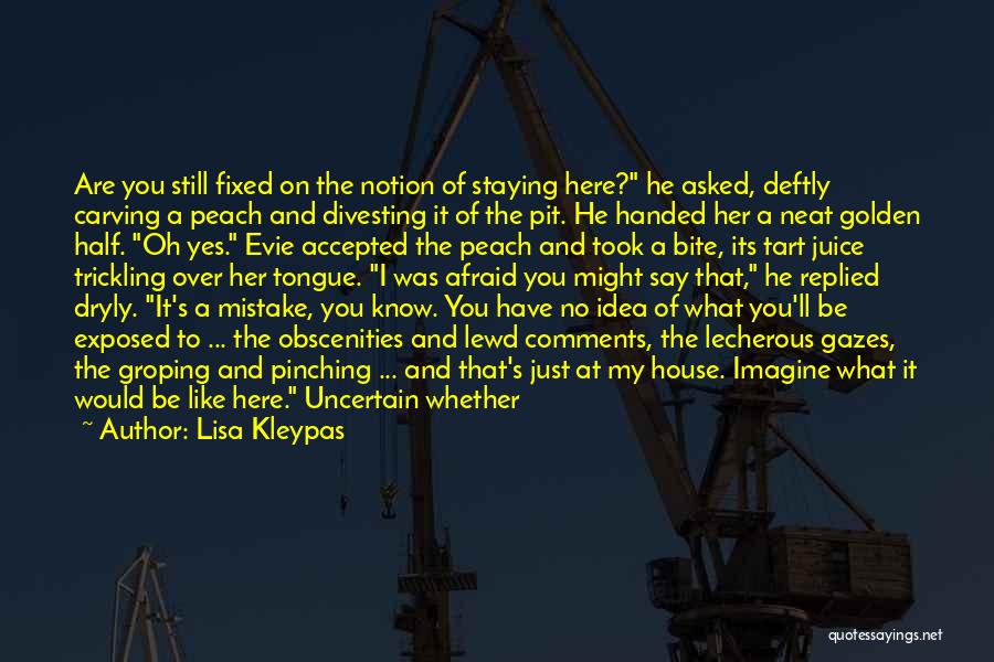 Lisa Kleypas Quotes: Are You Still Fixed On The Notion Of Staying Here? He Asked, Deftly Carving A Peach And Divesting It Of