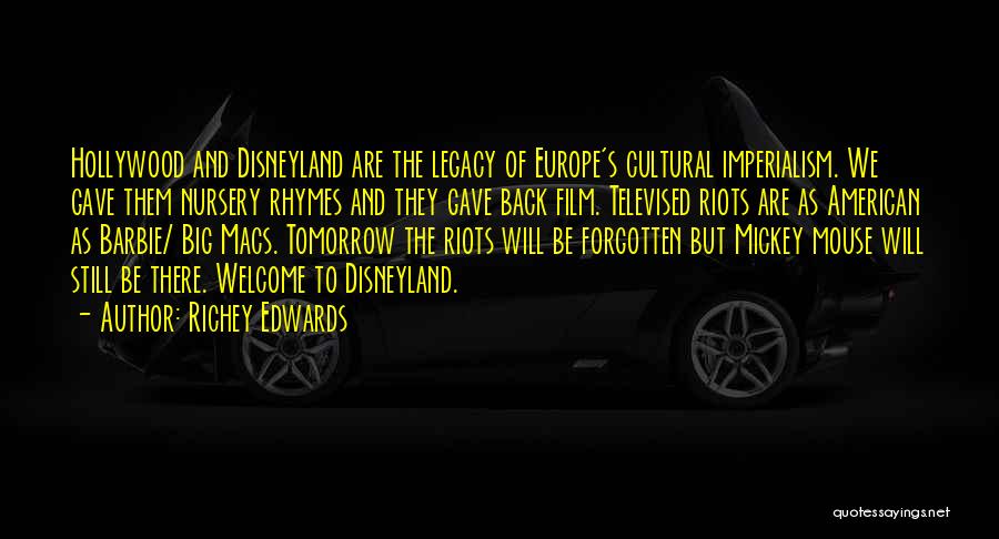 Richey Edwards Quotes: Hollywood And Disneyland Are The Legacy Of Europe's Cultural Imperialism. We Gave Them Nursery Rhymes And They Gave Back Film.