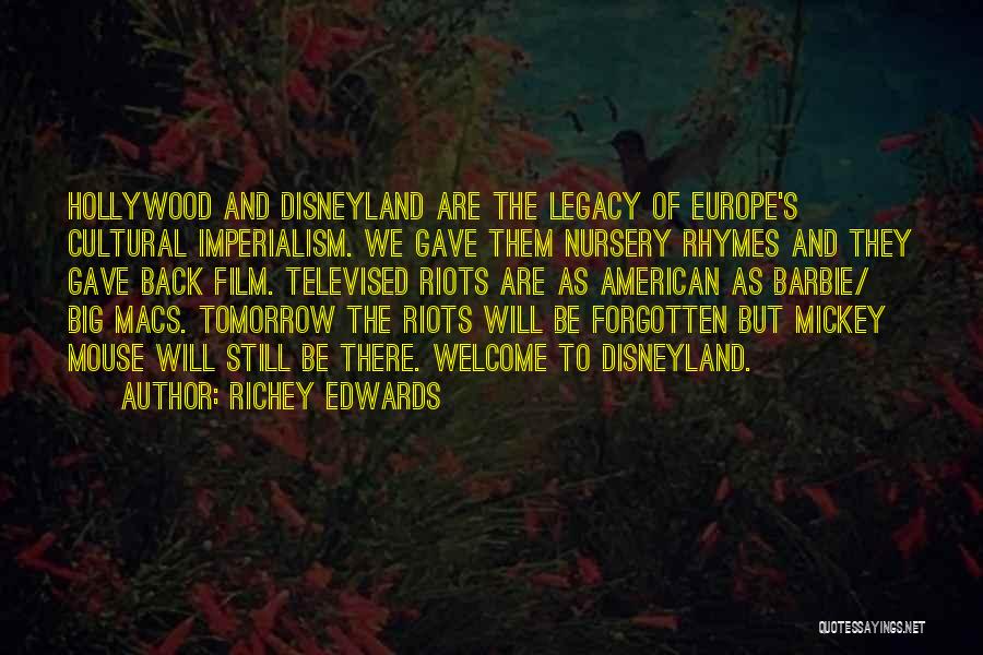 Richey Edwards Quotes: Hollywood And Disneyland Are The Legacy Of Europe's Cultural Imperialism. We Gave Them Nursery Rhymes And They Gave Back Film.