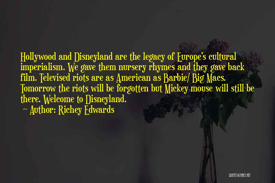 Richey Edwards Quotes: Hollywood And Disneyland Are The Legacy Of Europe's Cultural Imperialism. We Gave Them Nursery Rhymes And They Gave Back Film.