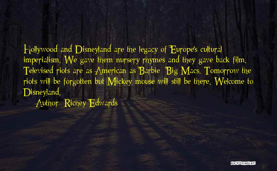 Richey Edwards Quotes: Hollywood And Disneyland Are The Legacy Of Europe's Cultural Imperialism. We Gave Them Nursery Rhymes And They Gave Back Film.