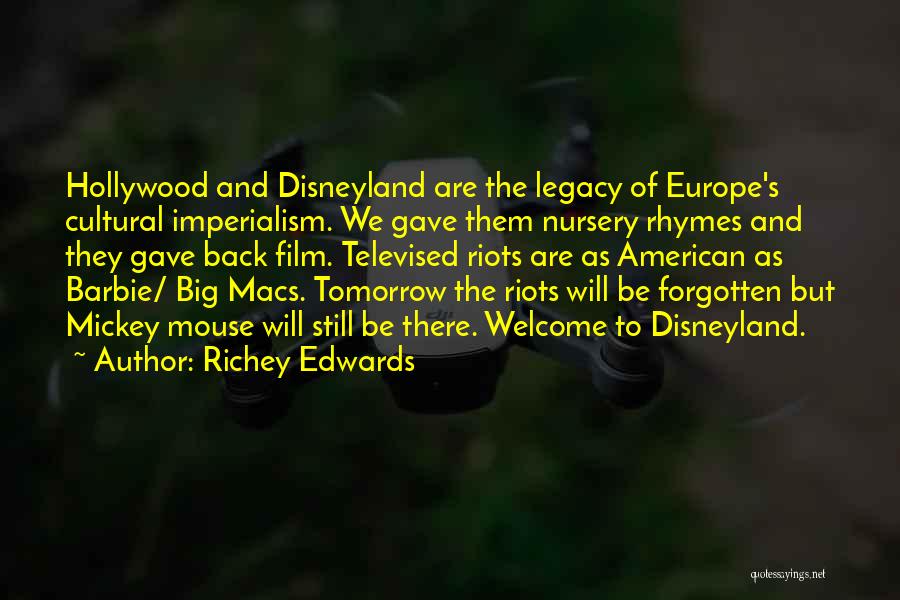 Richey Edwards Quotes: Hollywood And Disneyland Are The Legacy Of Europe's Cultural Imperialism. We Gave Them Nursery Rhymes And They Gave Back Film.