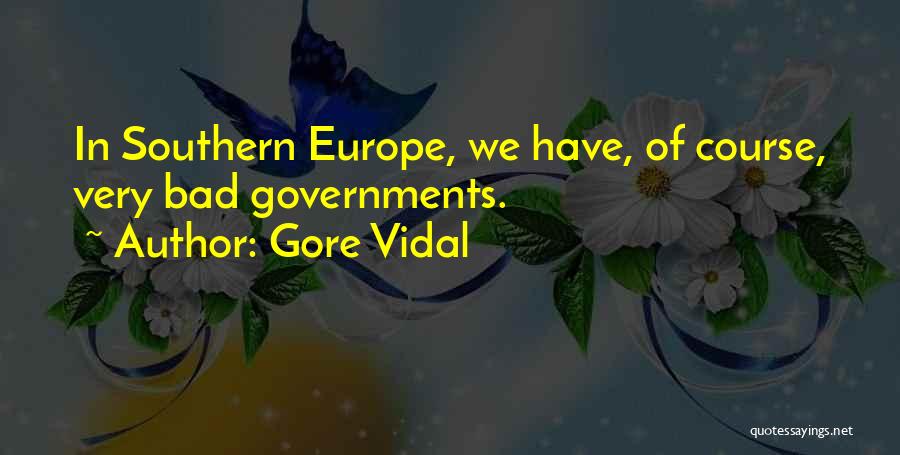 Gore Vidal Quotes: In Southern Europe, We Have, Of Course, Very Bad Governments.