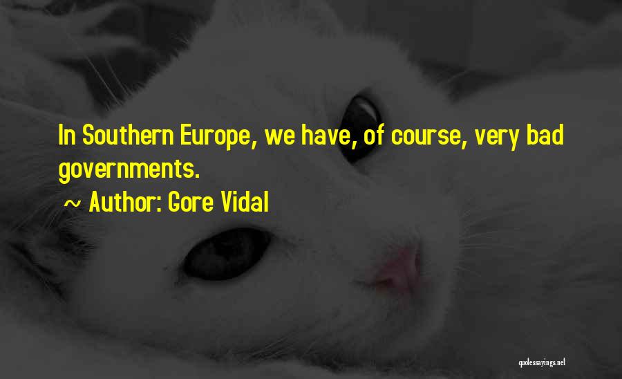 Gore Vidal Quotes: In Southern Europe, We Have, Of Course, Very Bad Governments.