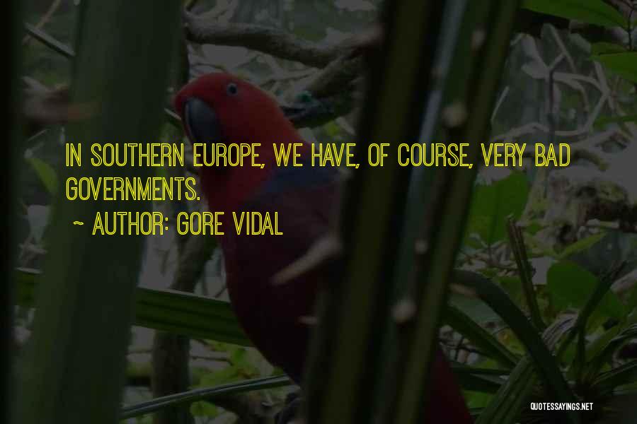 Gore Vidal Quotes: In Southern Europe, We Have, Of Course, Very Bad Governments.