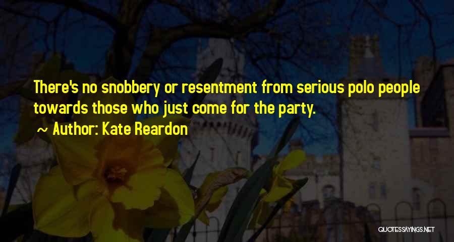 Kate Reardon Quotes: There's No Snobbery Or Resentment From Serious Polo People Towards Those Who Just Come For The Party.