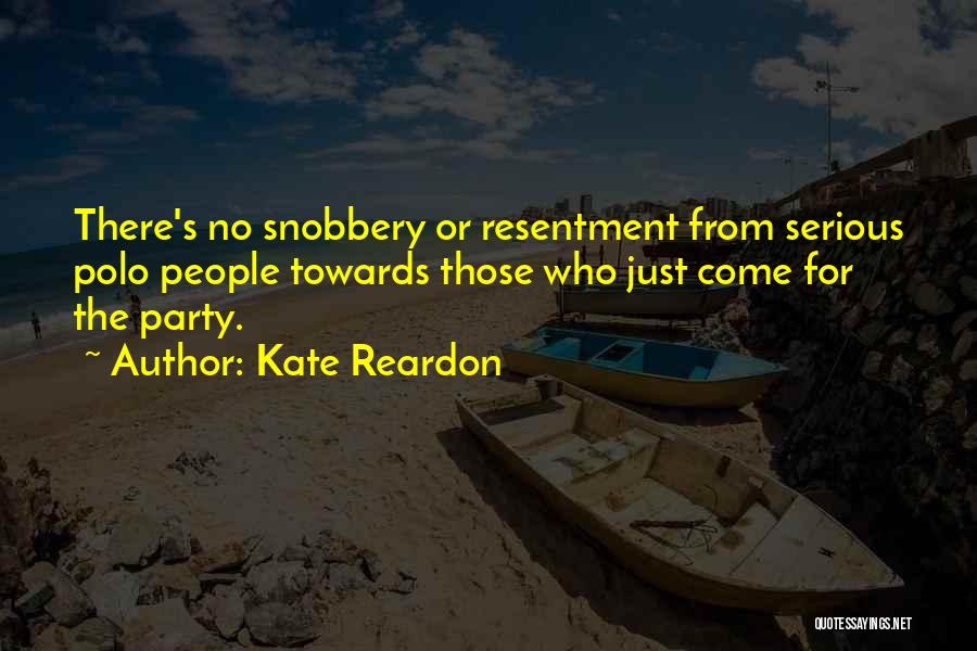 Kate Reardon Quotes: There's No Snobbery Or Resentment From Serious Polo People Towards Those Who Just Come For The Party.