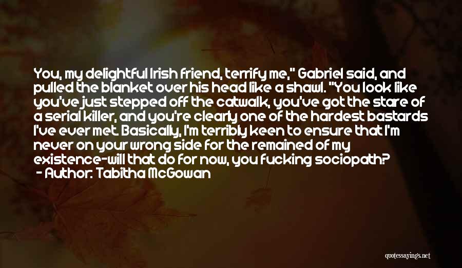 Tabitha McGowan Quotes: You, My Delightful Irish Friend, Terrify Me, Gabriel Said, And Pulled The Blanket Over His Head Like A Shawl. You
