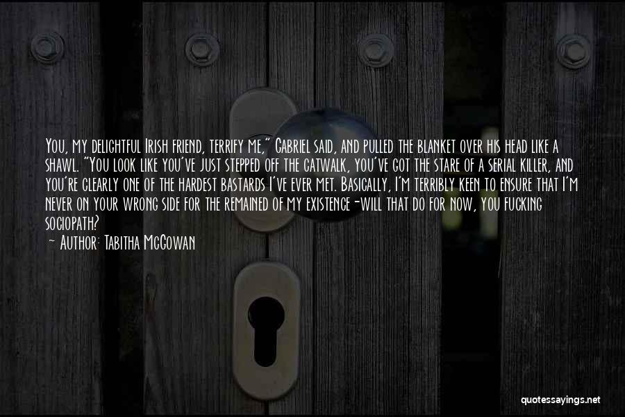 Tabitha McGowan Quotes: You, My Delightful Irish Friend, Terrify Me, Gabriel Said, And Pulled The Blanket Over His Head Like A Shawl. You