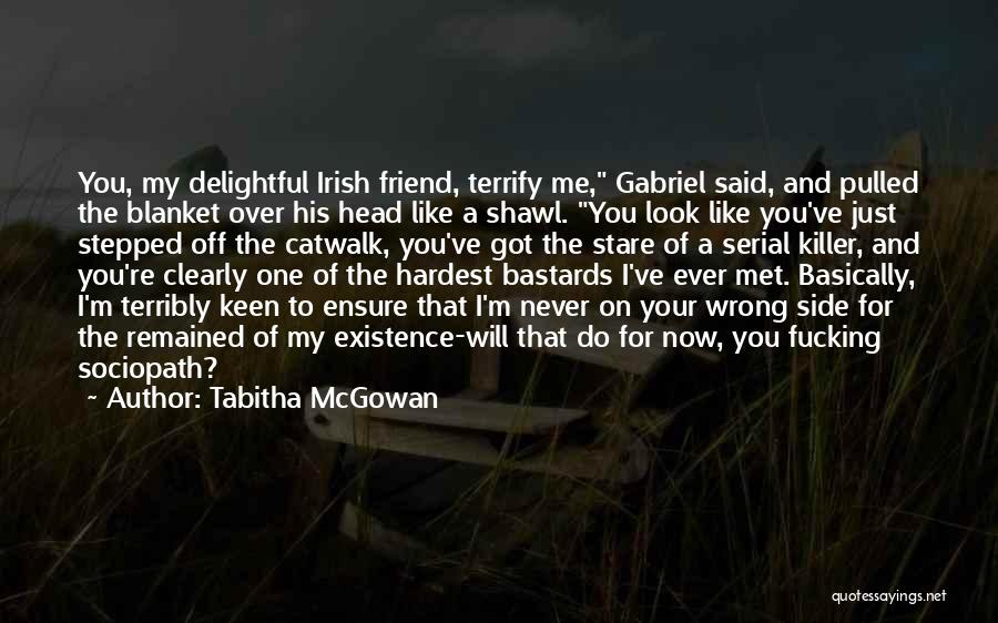 Tabitha McGowan Quotes: You, My Delightful Irish Friend, Terrify Me, Gabriel Said, And Pulled The Blanket Over His Head Like A Shawl. You