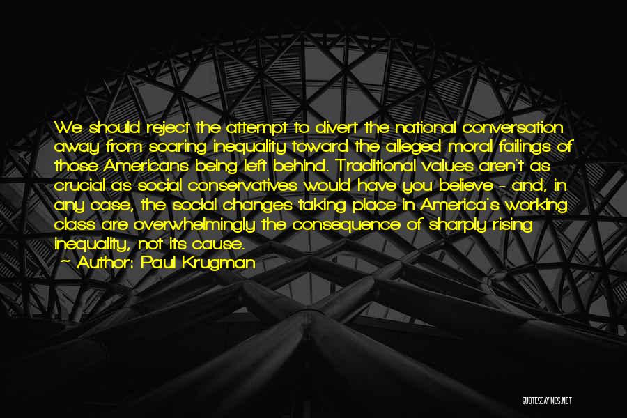 Paul Krugman Quotes: We Should Reject The Attempt To Divert The National Conversation Away From Soaring Inequality Toward The Alleged Moral Failings Of