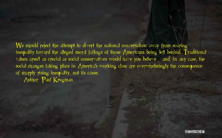 Paul Krugman Quotes: We Should Reject The Attempt To Divert The National Conversation Away From Soaring Inequality Toward The Alleged Moral Failings Of