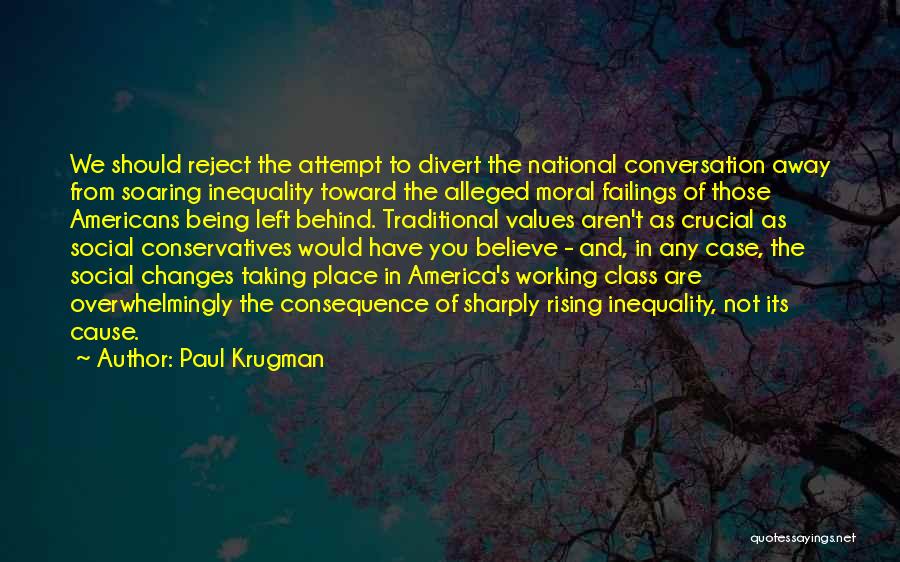 Paul Krugman Quotes: We Should Reject The Attempt To Divert The National Conversation Away From Soaring Inequality Toward The Alleged Moral Failings Of