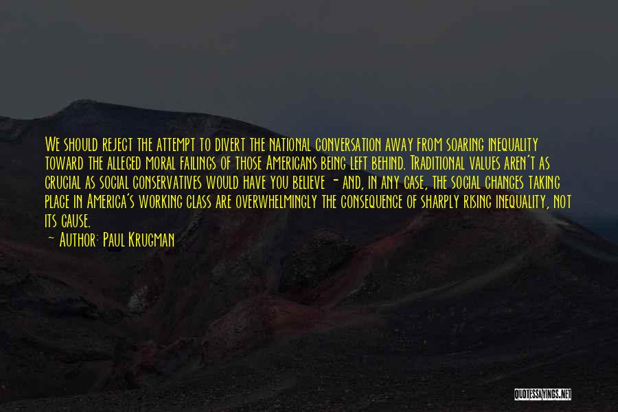 Paul Krugman Quotes: We Should Reject The Attempt To Divert The National Conversation Away From Soaring Inequality Toward The Alleged Moral Failings Of