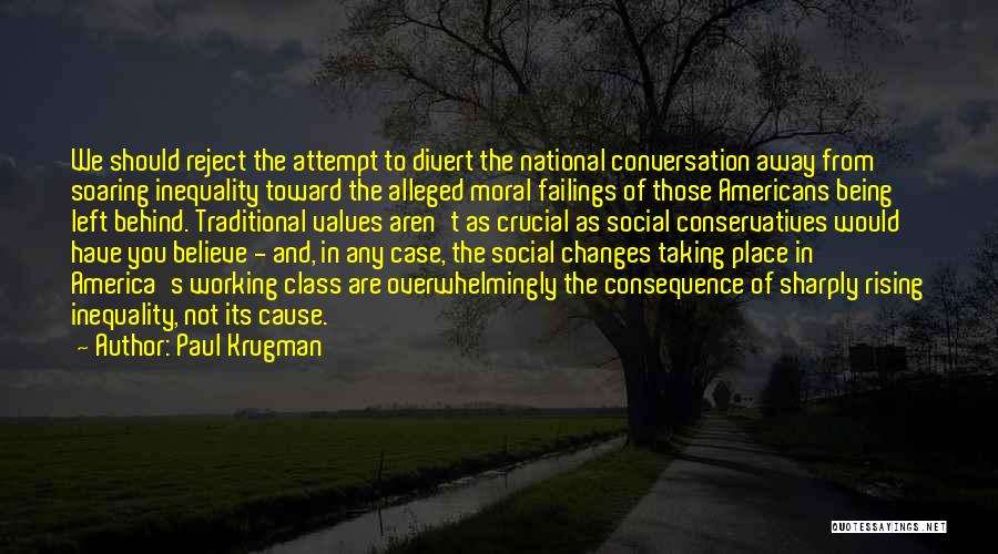 Paul Krugman Quotes: We Should Reject The Attempt To Divert The National Conversation Away From Soaring Inequality Toward The Alleged Moral Failings Of
