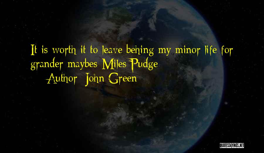 John Green Quotes: It Is Worth It To Leave Behing My Minor Life For Grander Maybes-miles Pudge