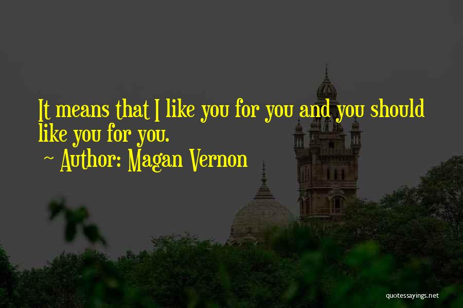 Magan Vernon Quotes: It Means That I Like You For You And You Should Like You For You.