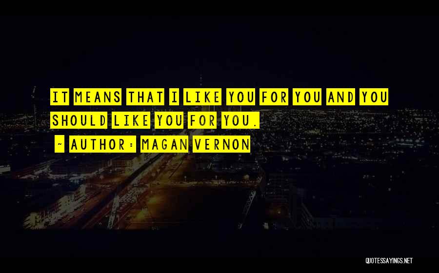 Magan Vernon Quotes: It Means That I Like You For You And You Should Like You For You.