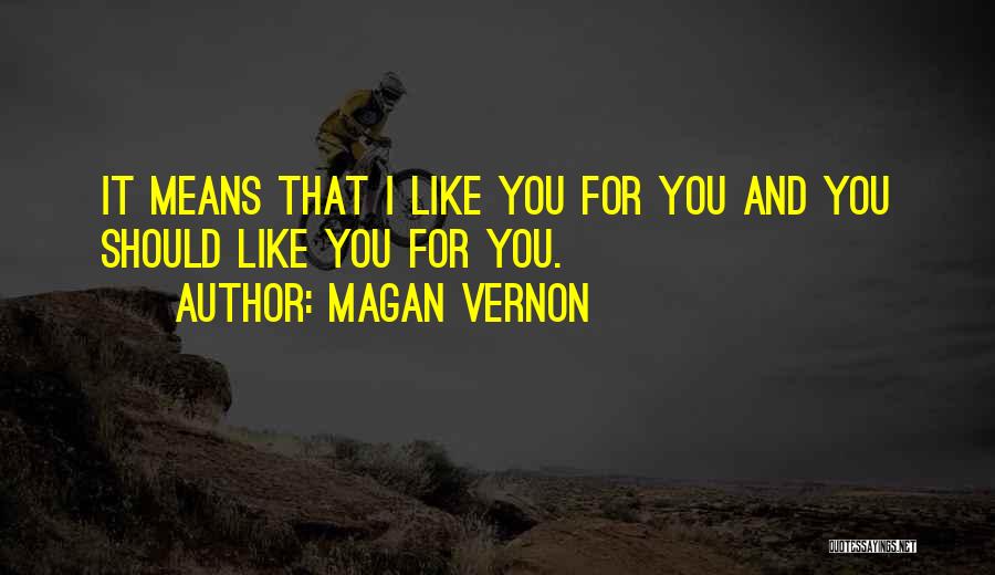 Magan Vernon Quotes: It Means That I Like You For You And You Should Like You For You.