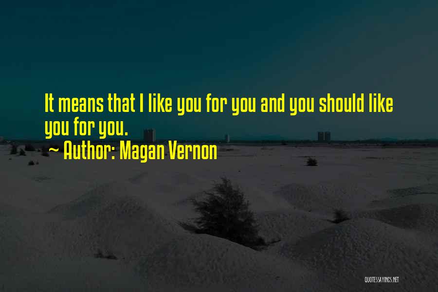 Magan Vernon Quotes: It Means That I Like You For You And You Should Like You For You.