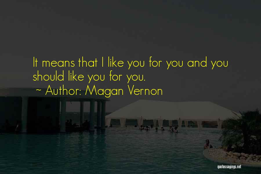 Magan Vernon Quotes: It Means That I Like You For You And You Should Like You For You.