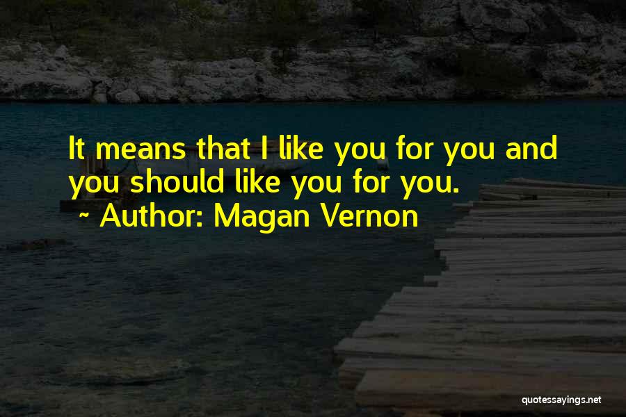 Magan Vernon Quotes: It Means That I Like You For You And You Should Like You For You.