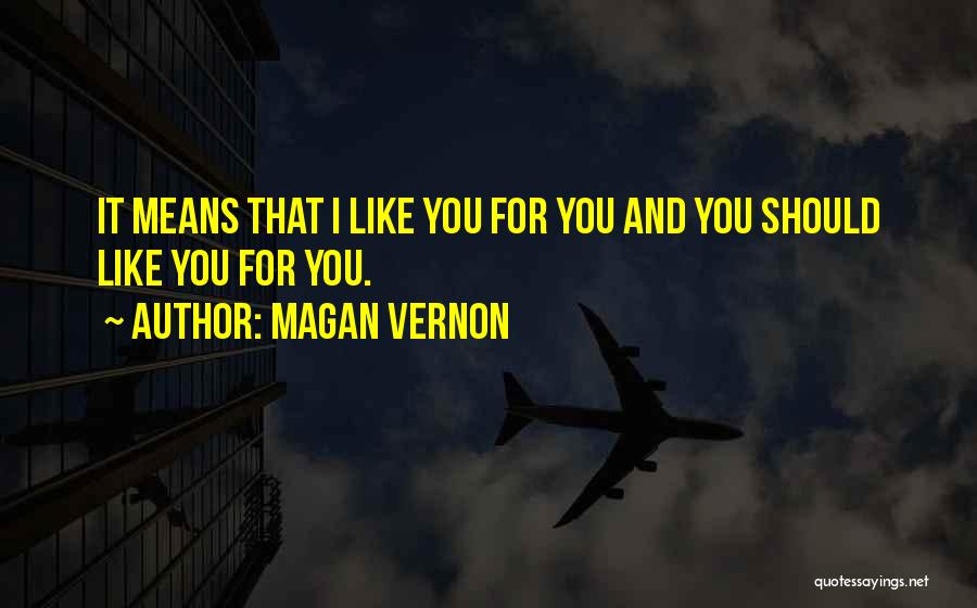 Magan Vernon Quotes: It Means That I Like You For You And You Should Like You For You.