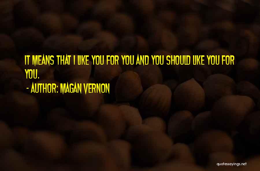 Magan Vernon Quotes: It Means That I Like You For You And You Should Like You For You.