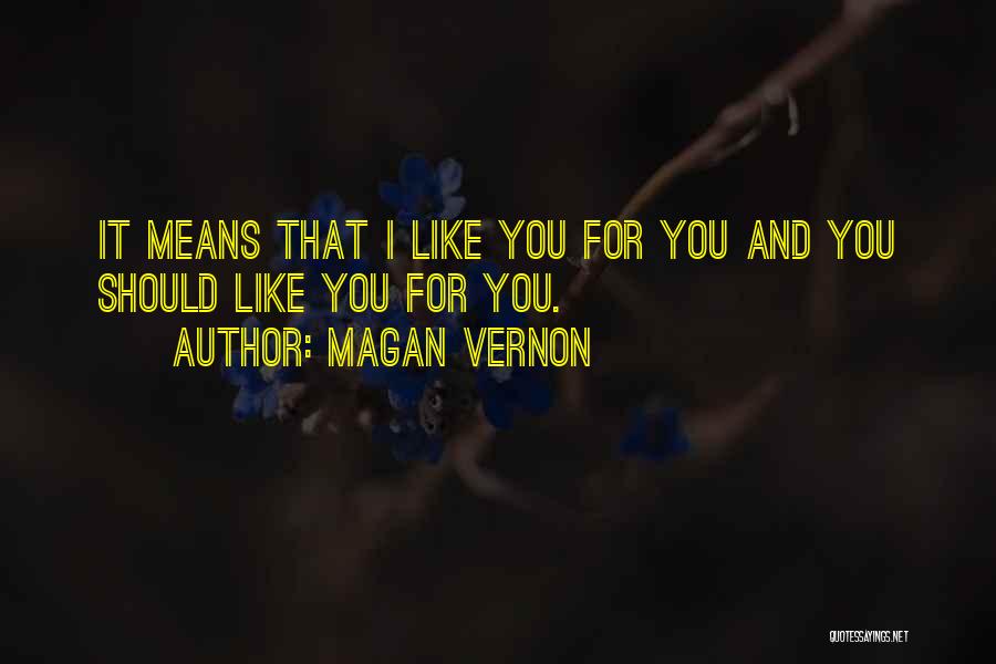 Magan Vernon Quotes: It Means That I Like You For You And You Should Like You For You.